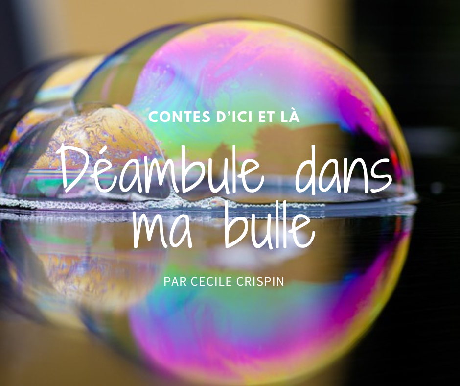 Dans ma bulle tu déambules